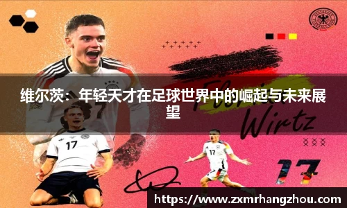维尔茨：年轻天才在足球世界中的崛起与未来展望